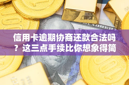 武汉信用卡逾期协商还款合法吗？这三点手续比你想象得简单