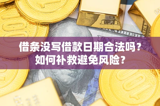武汉借条没写借款日期合法吗？如何补救避免风险？