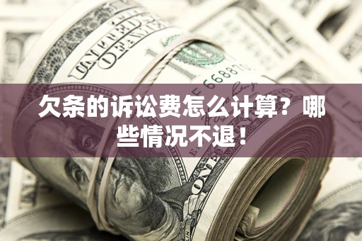 武汉欠条的诉讼费怎么计算?哪些情况不退! 武汉欠条的诉讼费怎么计算?哪些情况不退!