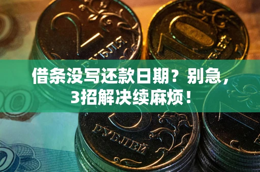 武汉借条没写还款日期？别急，3招解决续麻烦！