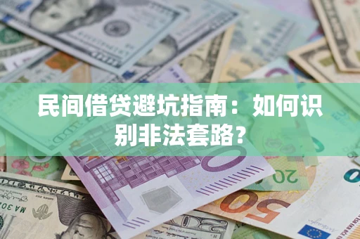 武汉民间借贷避坑指南：如何识别非法套路？