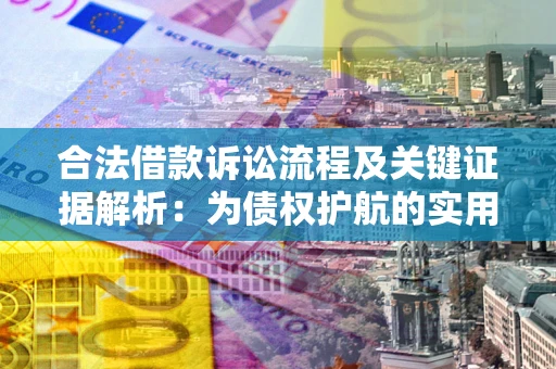 武汉合法借款诉讼流程及关键证据解析：为债权护航的实用指南