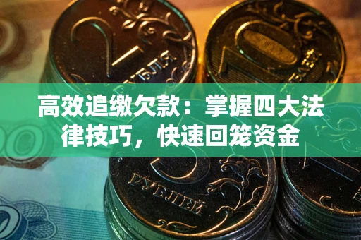 武汉高效追缴欠款：掌握四大法律技巧，快速回笼资金
