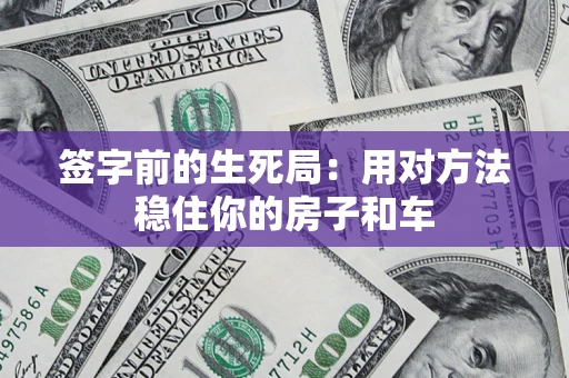 武汉签字前的生死局：用对方法稳住你的房子和车