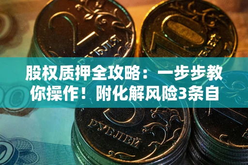 武汉股权质押全攻略：一步步教你操作！附化解风险3条自救法则