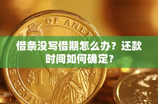 武汉借条没写借期怎么办？还款时间如何确定？