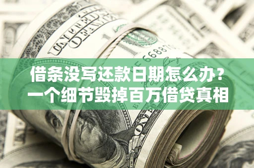 武汉借条没写还款日期怎么办？一个细节毁掉百万借贷真相
