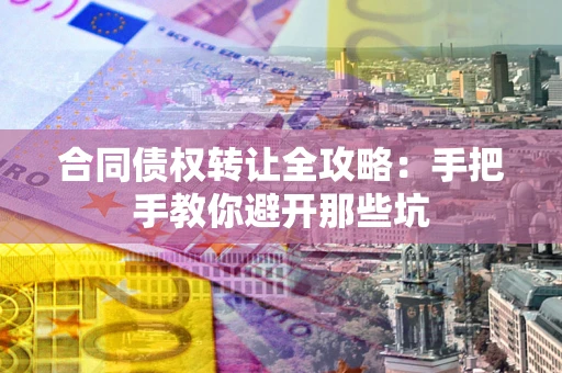 武汉合同债权转让全攻略：手把手教你避开那些坑