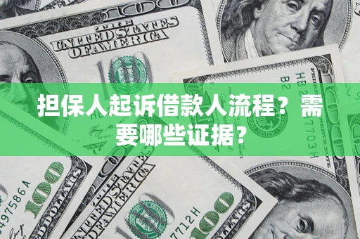 武汉担保人起诉借款人流程?需要哪些证据? 武汉担保人起诉借款人流程?需要哪些证据?