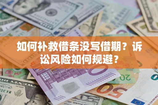 武汉如何补救借条没写借期？诉讼风险如何规避？