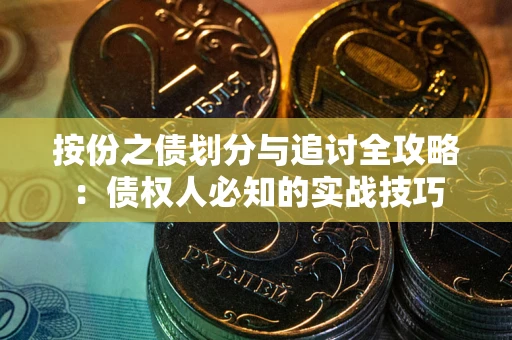 武汉按份之债划分与追讨全攻略：债权人必知的实战技巧