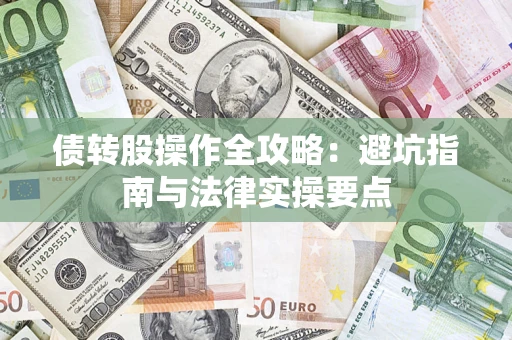 武汉债转股操作全攻略：避坑指南与法律实操要点