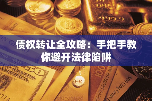 武汉债权转让全攻略：手把手教你避开法律陷阱