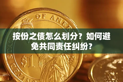 武汉按份之债怎么划分？如何避免共同责任纠纷？