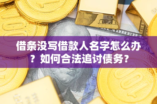 武汉借条没写借款人名字怎么办？如何合法追讨债务？