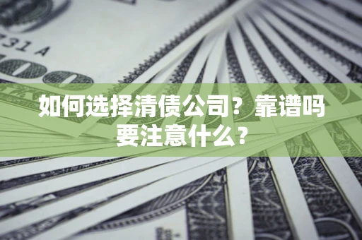 武汉如何选择清债公司？靠谱吗要注意什么？