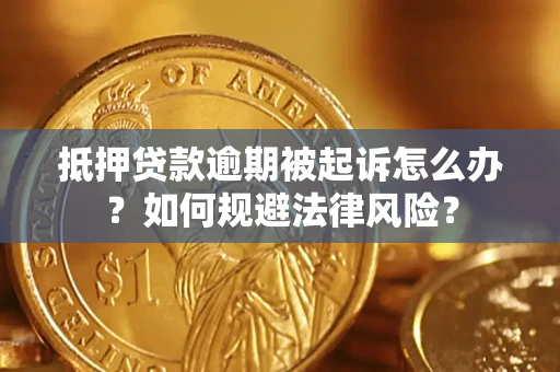 武汉抵押贷款逾期被起诉怎么办？如何规避法律风险？