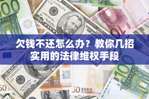 武汉欠钱不还怎么办？教你几招实用的法律维权手段