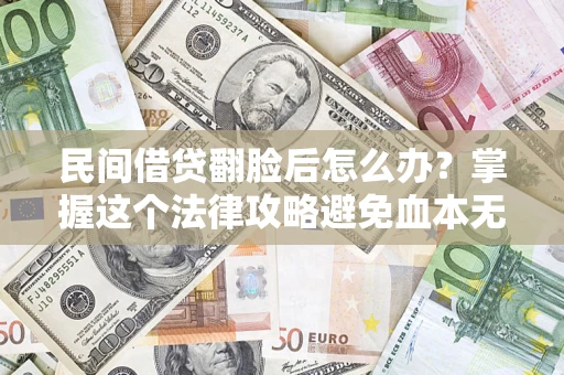 武汉民间借贷翻脸后怎么办？掌握这个法律攻略避免血本无归
