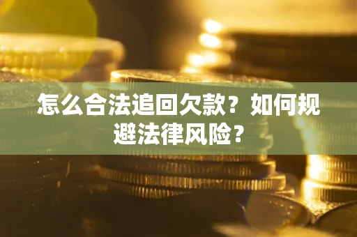 武汉怎么合法追回欠款？如何规避法律风险？