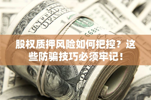 武汉股权质押风险如何把控？这些防骗技巧必须牢记！