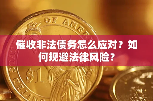 武汉催收非法债务怎么应对？如何规避法律风险？