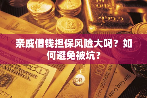 武汉亲戚借钱担保风险大吗？如何避免被坑？