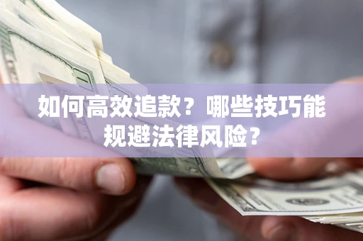 武汉如何高效追款？哪些技巧能规避法律风险？