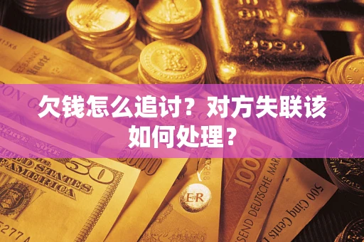 武汉欠钱怎么追讨？对方失联该如何处理？